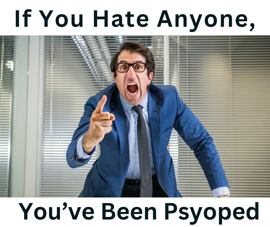 If you hate anyone, you've been psyoped